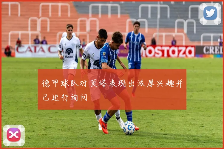 德甲球队对莫塔表现出浓厚兴趣并已进行询问
