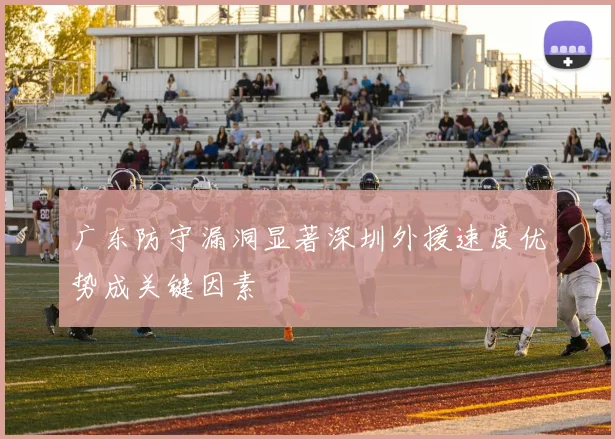 广东防守漏洞显著深圳外援速度优势成关键因素